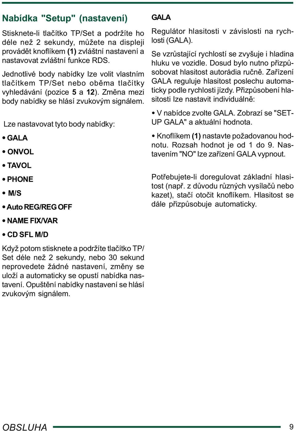 Lze nastavovat tyto body nabídky: GALA ONVOL TAVOL PHONE M/S Auto REG/REG OFF NAME FIX/VAR CD SFL M/D Když potom stisknete a podržíte tla ítko TP/ Set déle než 2 sekundy, nebo 30 sekund neprovedete