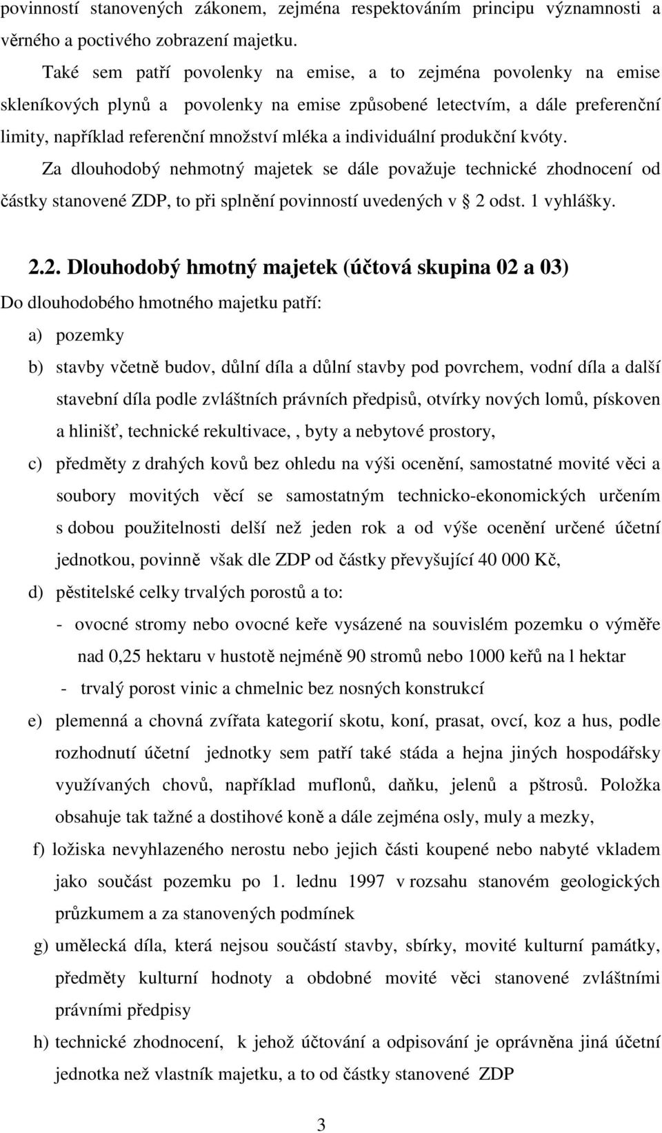 individuální produkční kvóty. Za dlouhodobý nehmotný majetek se dále považuje technické zhodnocení od částky stanovené ZDP, to při splnění povinností uvedených v 2 