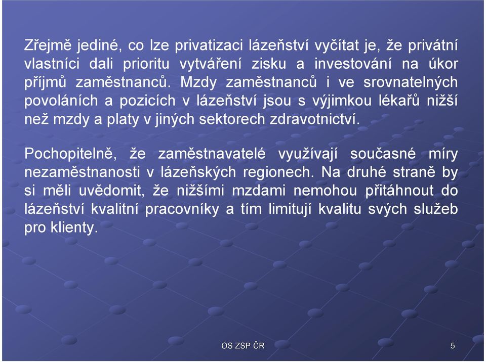 Mzdy zaměstnanců i ve srovnatelných povoláních a pozicích v lázeňství jsou s výjimkou lékařů nižší než mzdy a platy v jiných sektorech