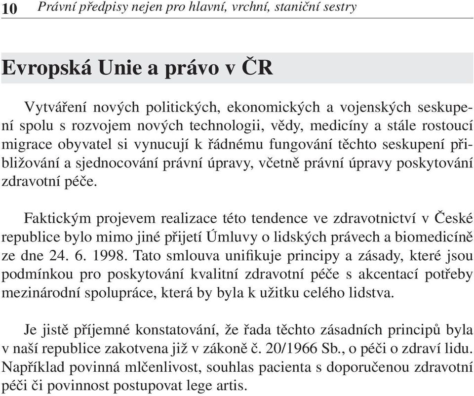 rozvojem nových technologii, vědy, medicíny a stále rostoucí migrace obyvatel si vynucují k řádnému fungování těchto seskupení přibližování a sjednocování právní úpravy, včetně právní úpravy