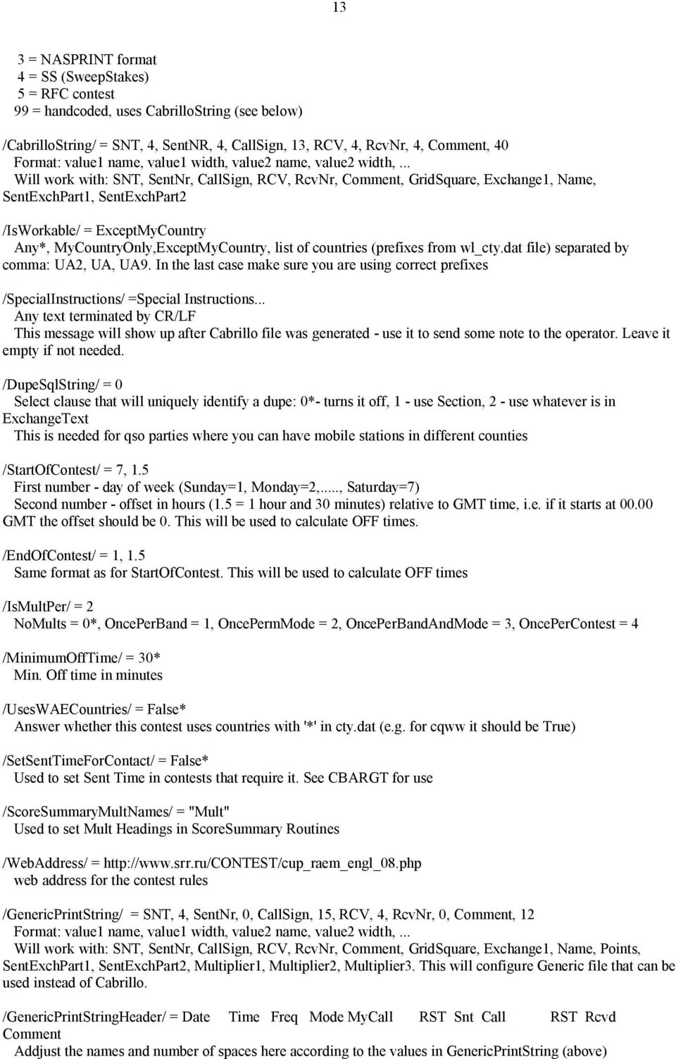 .. Will work with: SNT, SentNr, CallSign, RCV, RcvNr, Comment, GridSquare, Exchange1, Name, SentExchPart1, SentExchPart2 /IsWorkable/ = ExceptMyCountry Any*, MyCountryOnly,ExceptMyCountry, list of