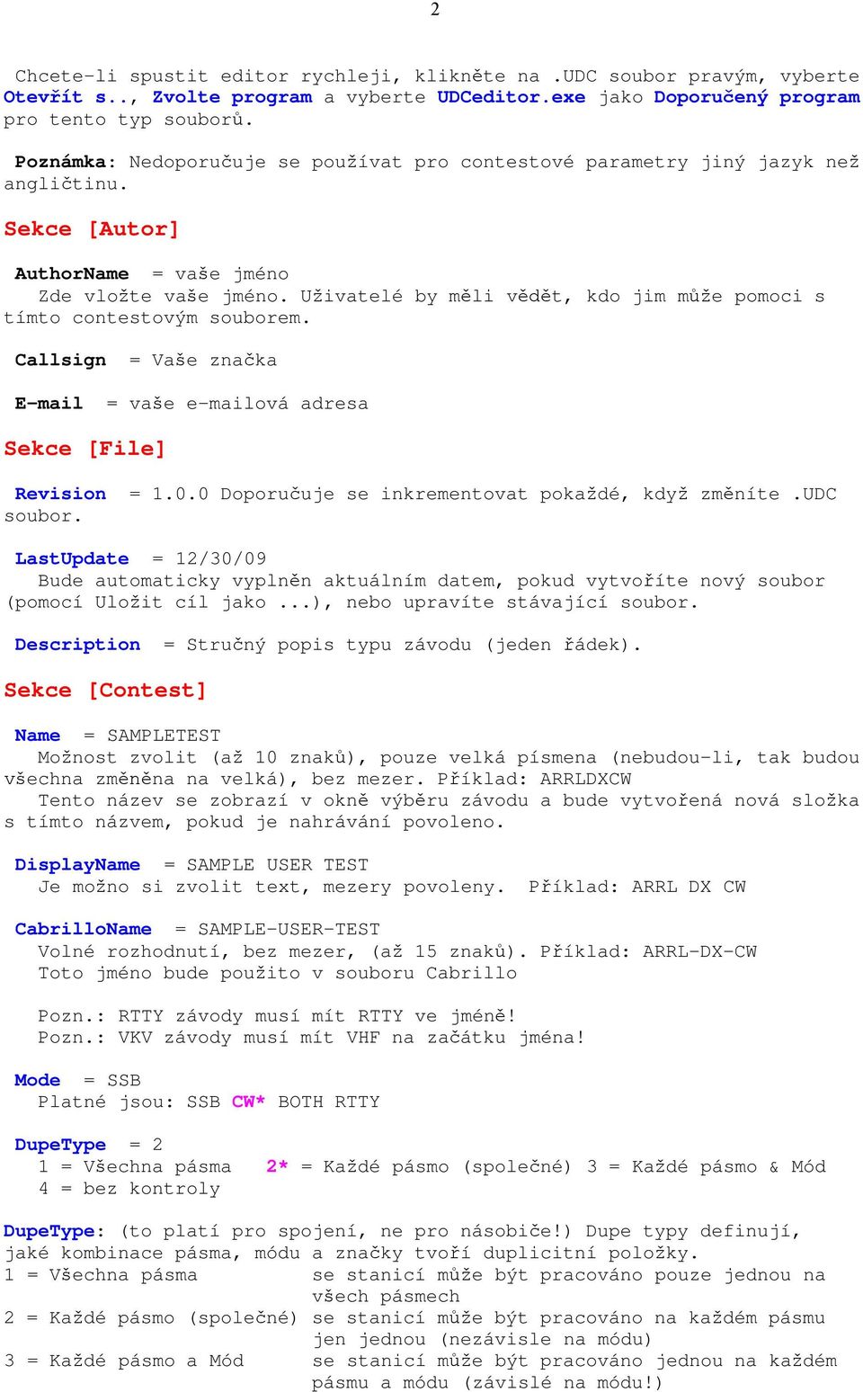 U ivatelé by m li v t, kdo jim m e pomoci s tímto contestovým souborem. Callsign = Va e zna ka E-mail = va e e-mailová adresa Sekce [File] Revision = 1.0.