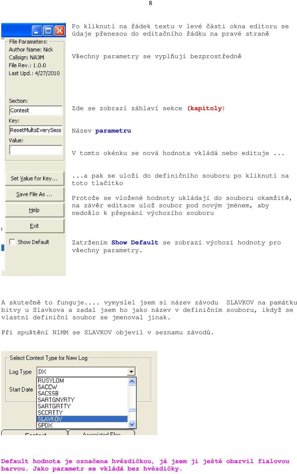 .....a pak se ulo í do defini ního souboru po kliknutí na toto tla ítko Proto e se vlo ené hodnoty ukládají do souboru okam it, na záv r editace ulo soubor pod novým jménem, aby nedo lo k p epsání