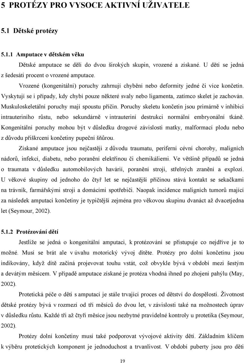Vyskytují se i případy, kdy chybí pouze některé svaly nebo ligamenta, zatímco skelet je zachován. Muskuloskeletální poruchy mají spoustu příčin.