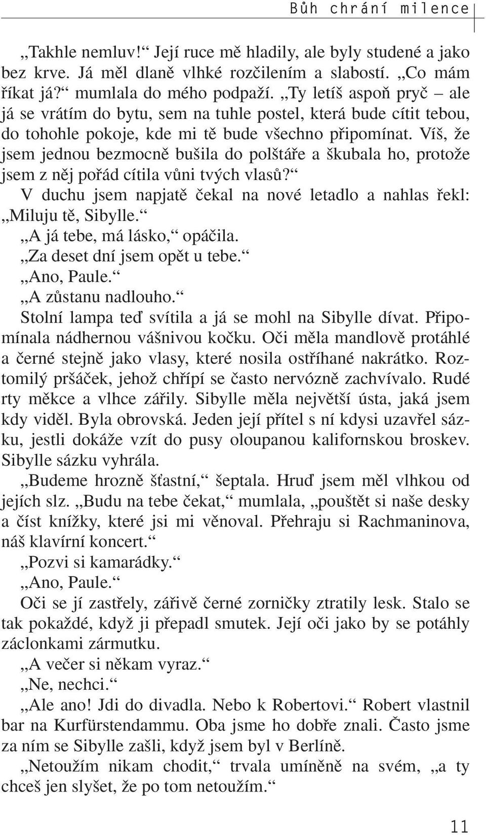 Ví, Ïe jsem jednou bezmocnû bu ila do pol táfie a kubala ho, protoïe jsem z nûj pofiád cítila vûni tv ch vlasû? V duchu jsem napjatû ãekal na nové letadlo a nahlas fiekl: Miluju tû, Sibylle.