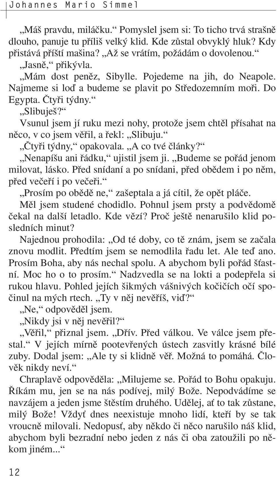 Vsunul jsem jí ruku mezi nohy, protoïe jsem chtûl pfiísahat na nûco, v co jsem vûfiil, a fiekl: Slibuju. âtyfii t dny, opakovala. A co tvé ãlánky? Nenapí u ani fiádku, ujistil jsem ji.