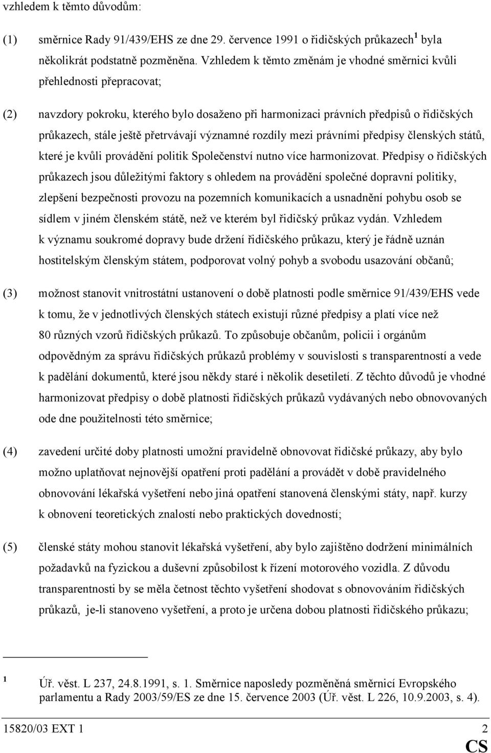 přetrvávají významné rozdíly mezi právními předpisy členských států, které je kvůli provádění politik Společenství nutno více harmonizovat.