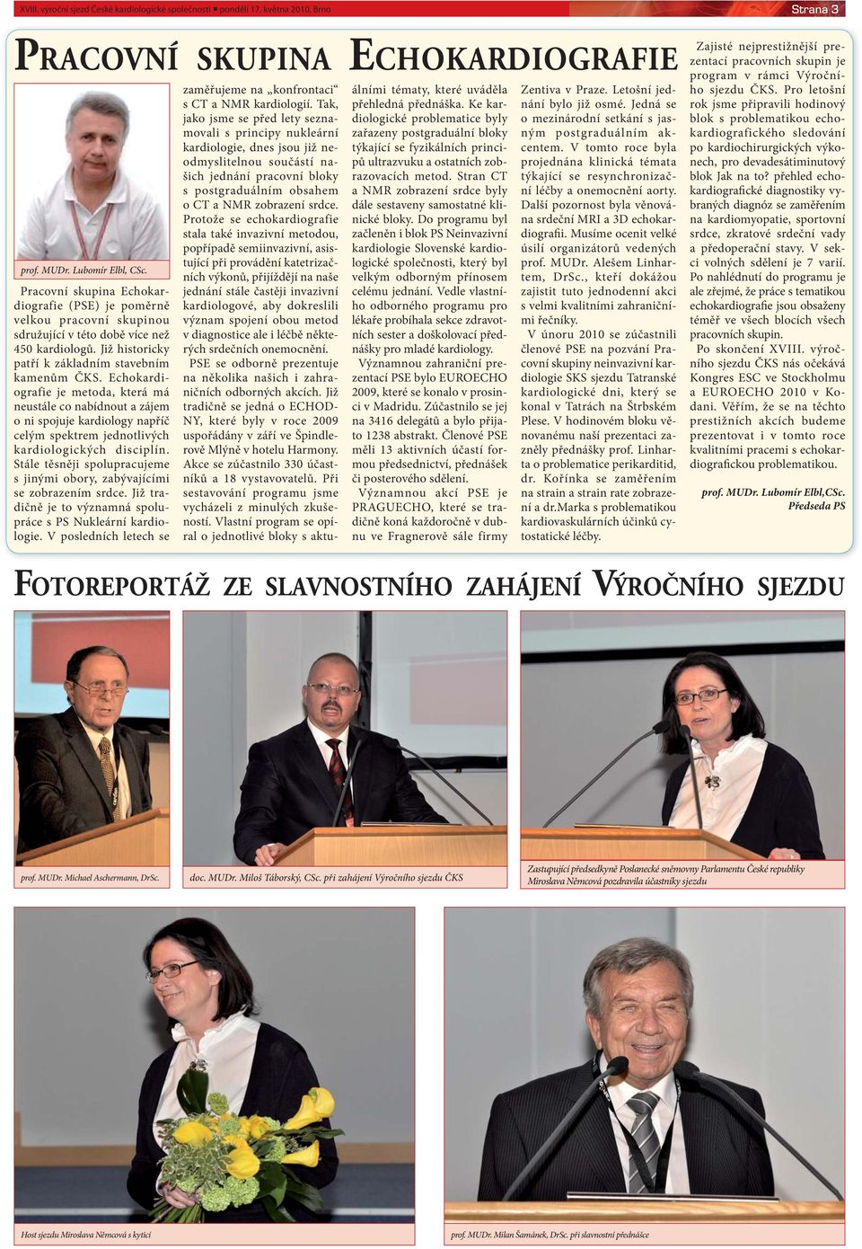 Echokardiografie je metoda, která má neustále co nabídnout a zájem o ni spojuje kardiology napříč celým spektrem jednotlivých kardiologických disciplín.