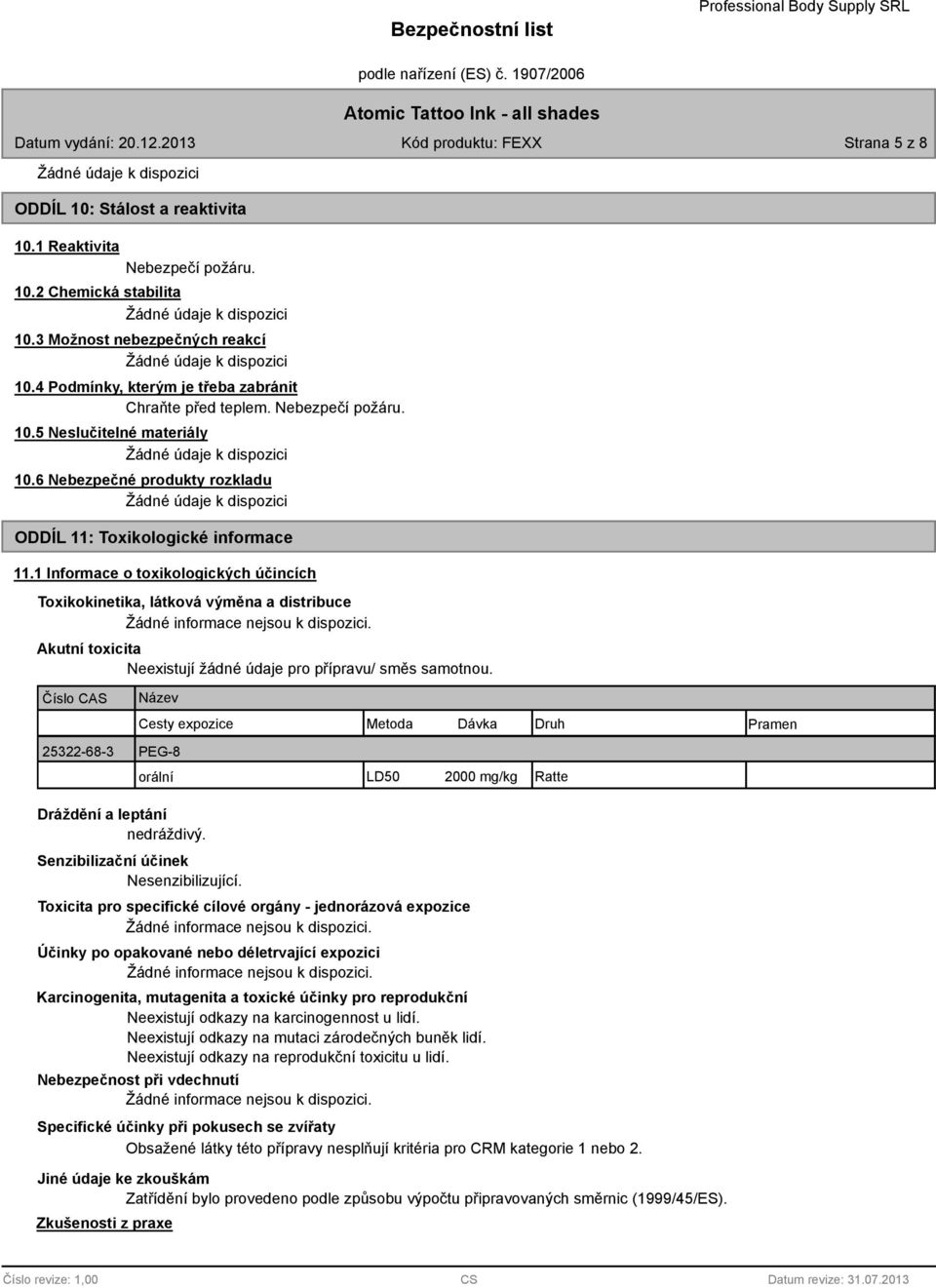 1 Informace o toxikologických účincích Toxikokinetika, látková výměna a distribuce Akutní toxicita Neexistují žádné údaje pro přípravu/ směs samotnou.