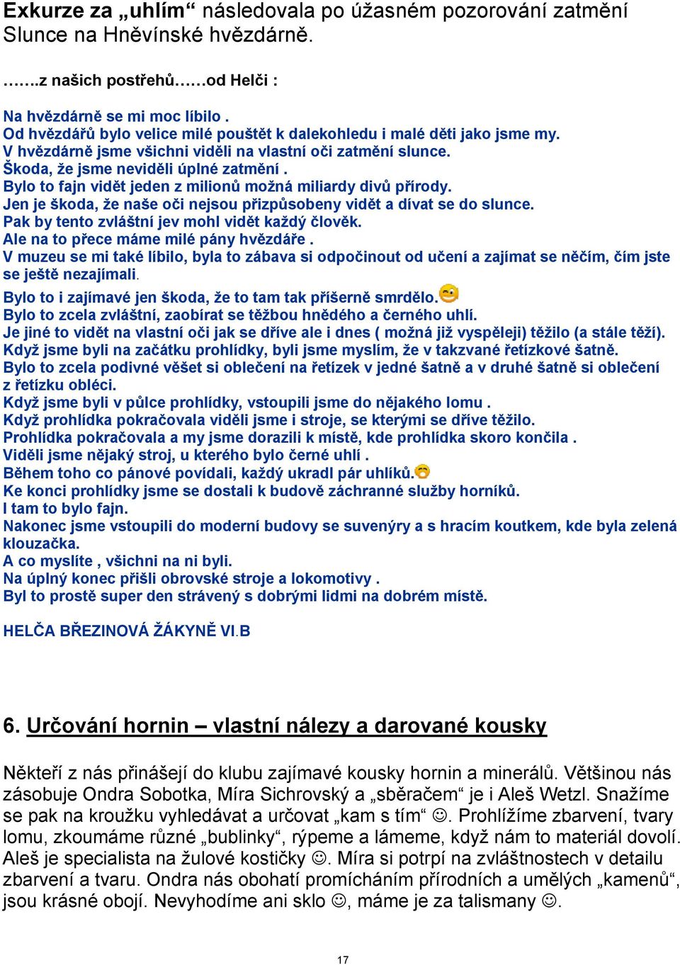Bylo to fajn vidět jeden z milionů možná miliardy divů přírody. Jen je škoda, že naše oči nejsou přizpůsobeny vidět a dívat se do slunce. Pak by tento zvláštní jev mohl vidět každý člověk.