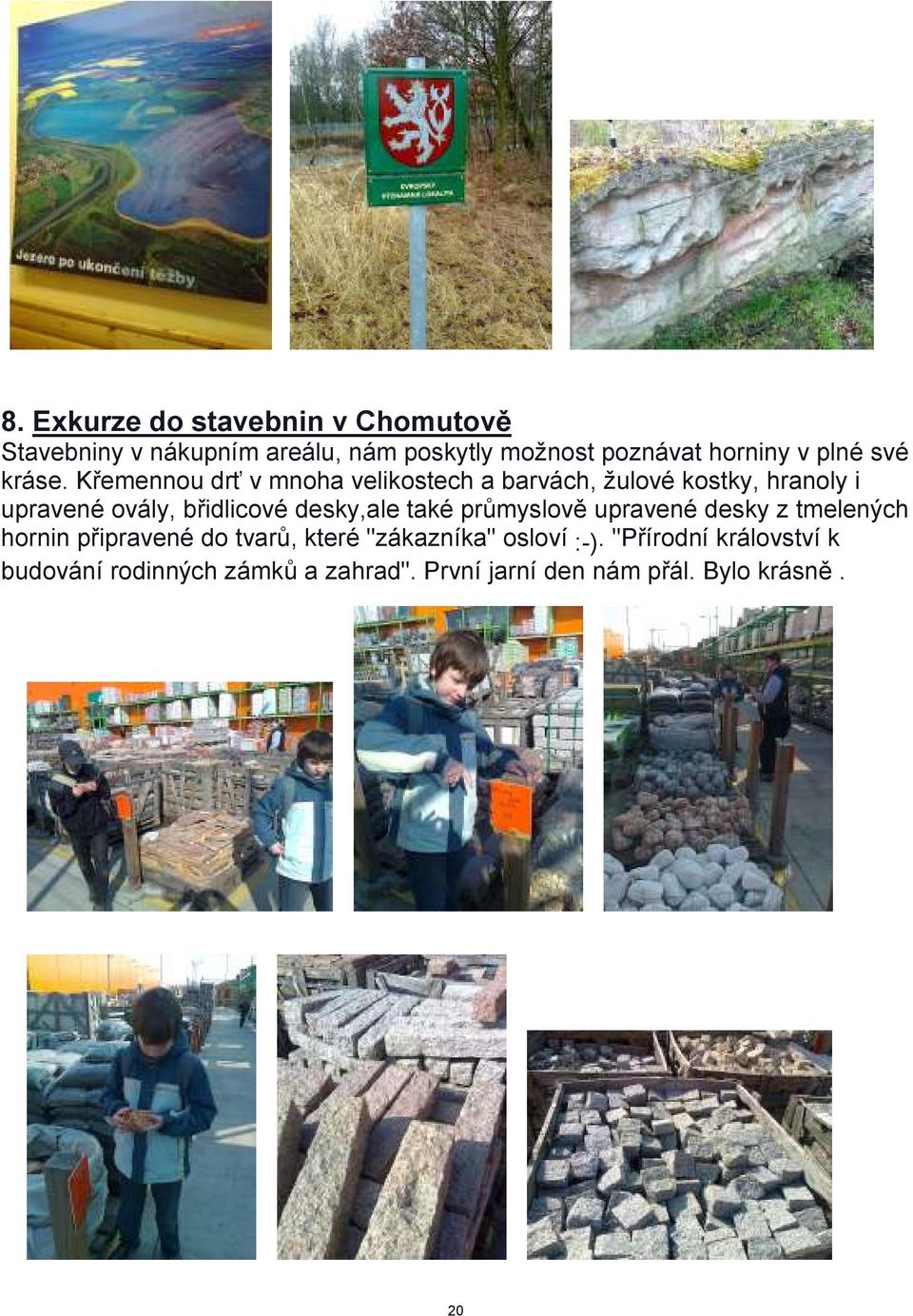 Křemennou drť v mnoha velikostech a barvách, žulové kostky, hranoly i upravené ovály, břidlicové desky,ale