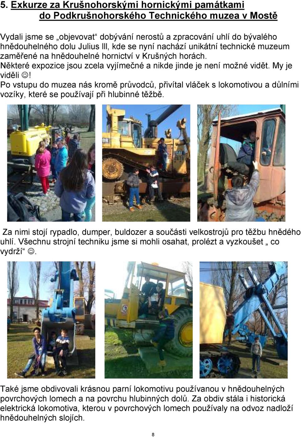 Po vstupu do muzea nás kromě průvodců, přivítal vláček s lokomotivou a důlními vozíky, které se používají při hlubinné těžbě.
