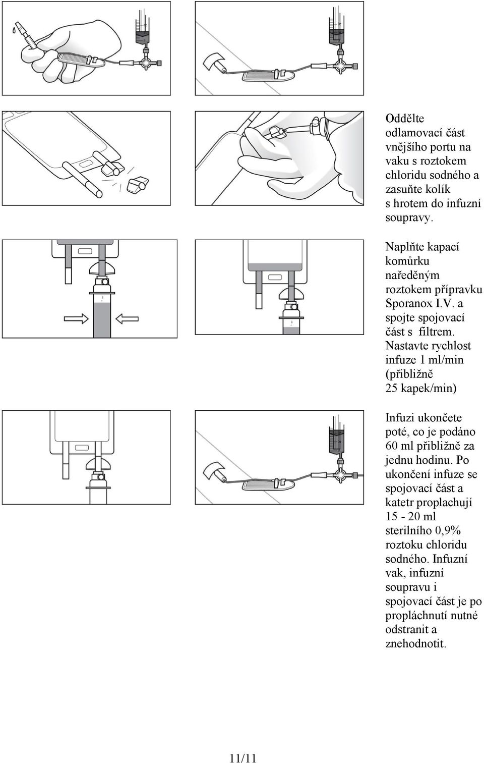 Nastavte rychlost infuze 1 ml/min (přibližně 25 kapek/min) Infuzi ukončete poté, co je podáno 60 ml přibližně za jednu hodinu.