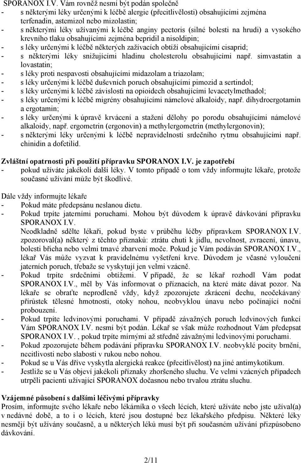 anginy pectoris (silné bolesti na hrudi) a vysokého krevního tlaku obsahujícími zejména bepridil a nisoldipin; - s léky určenými k léčbě některých zažívacích obtíží obsahujícími cisaprid; - s