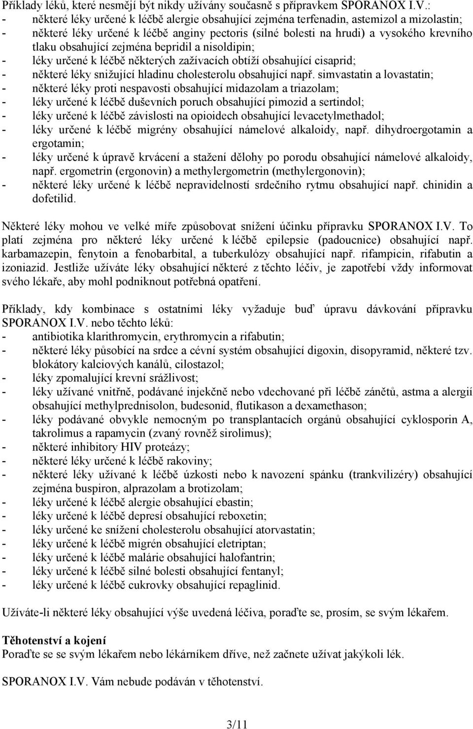 obsahující zejména bepridil a nisoldipin; - léky určené k léčbě některých zažívacích obtíží obsahující cisaprid; - některé léky snižující hladinu cholesterolu obsahující např.