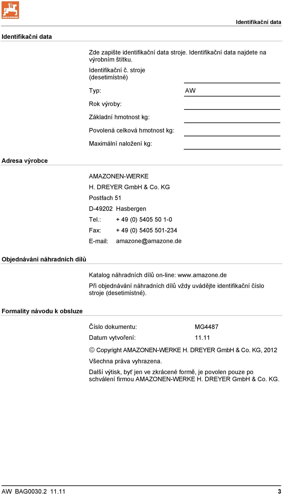 KG Postfach 51 D-49202 Hasbergen Tel.: + 49 (0) 5405 50 1-0 Fax: + 49 (0) 5405 501-234 E-mail: amazone@amazone.de Objednávání náhradních dílů Katalog náhradních dílů on-line: www.amazone.de Při objednávání náhradních dílů vždy uvádějte identifikační číslo stroje (desetimístné).