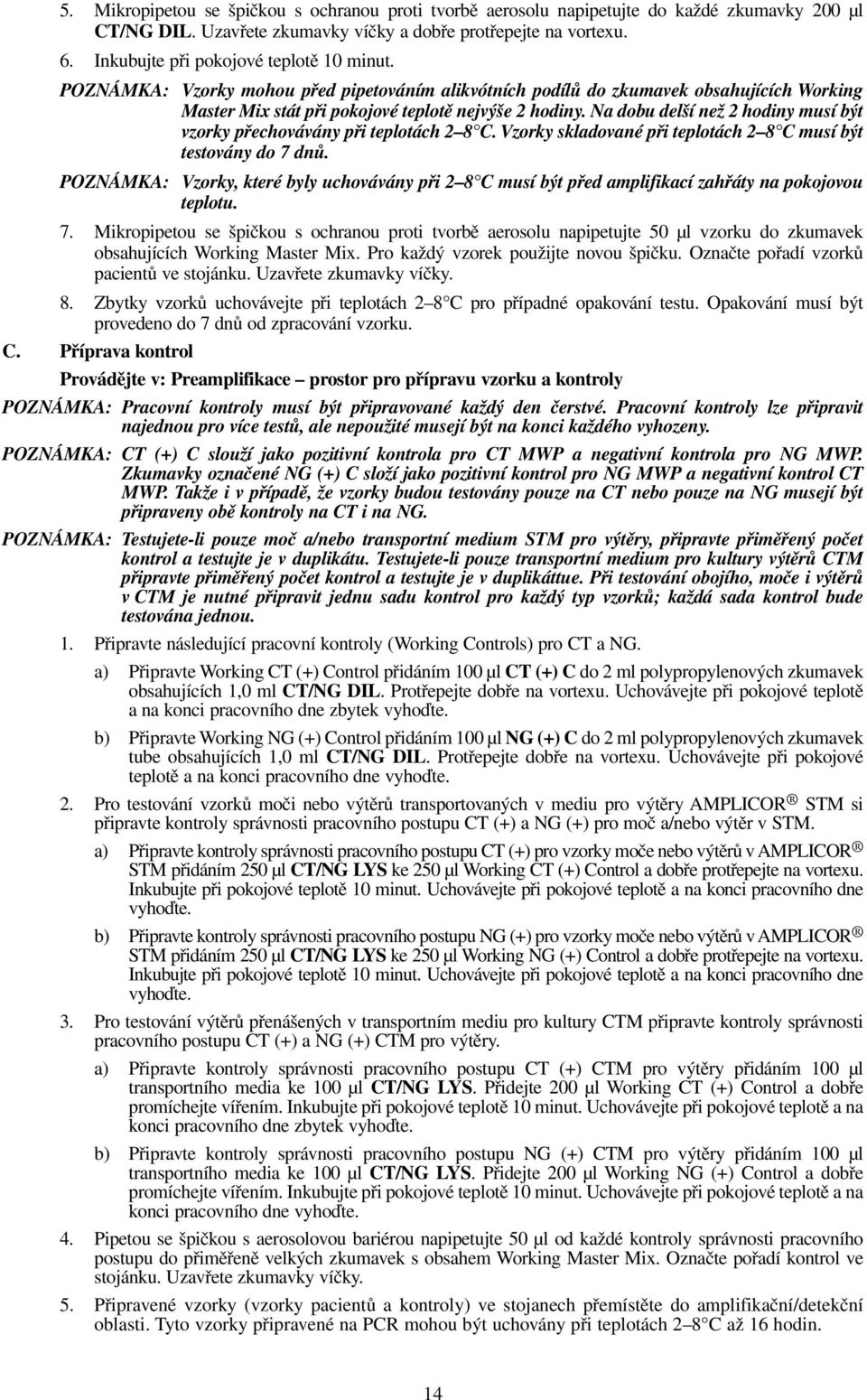 Na dobu delší než 2 hodiny musí být vzorky přechovávány při teplotách 2 8 C. Vzorky skladované při teplotách 2 8 C musí být testovány do 7 dnů.