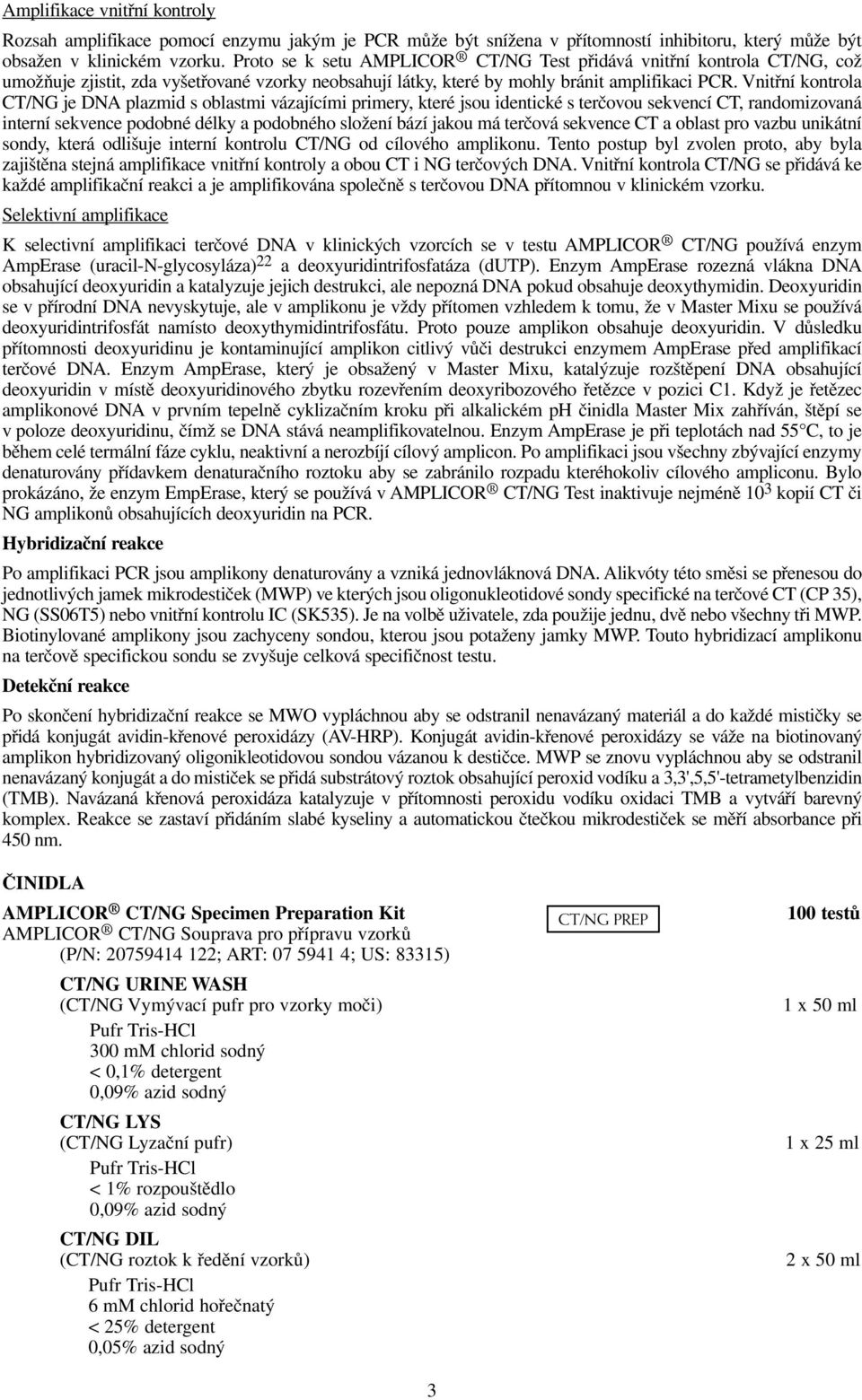 Vnitřní kontrola CT/NG je DNA plazmid s oblastmi vázajícími primery, které jsou identické s terčovou sekvencí CT, randomizovaná interní sekvence podobné délky a podobného složení bází jakou má