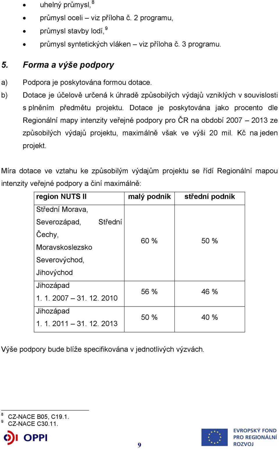 Dotace je poskytována jako procento dle Regionální mapy intenzity veřejné podpory pro ČR na období 2007 2013 ze způsobilých výdajů projektu, maximálně však ve výši 20 mil. Kč na jeden projekt.