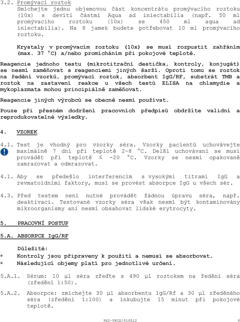 Reagencie jednoho testu (mikrotitrační destička, kontroly, konjugát) se nesmí zaměňovat s reagenciemi jiných šarží.