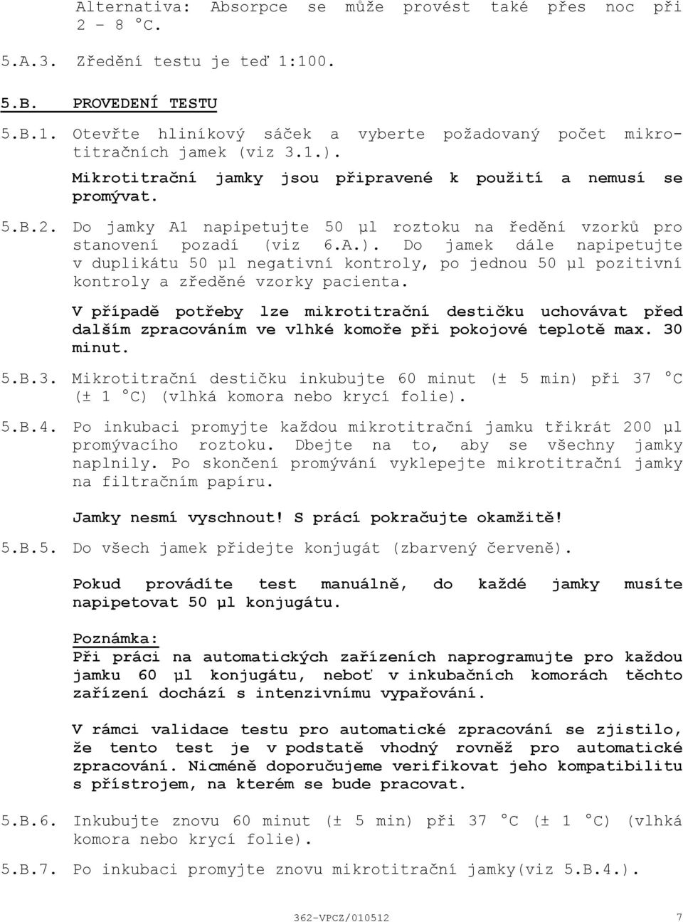 V případě potřeby lze mikrotitrační destičku uchovávat před dalším zpracováním ve vlhké komoře při pokojové teplotě max. 30