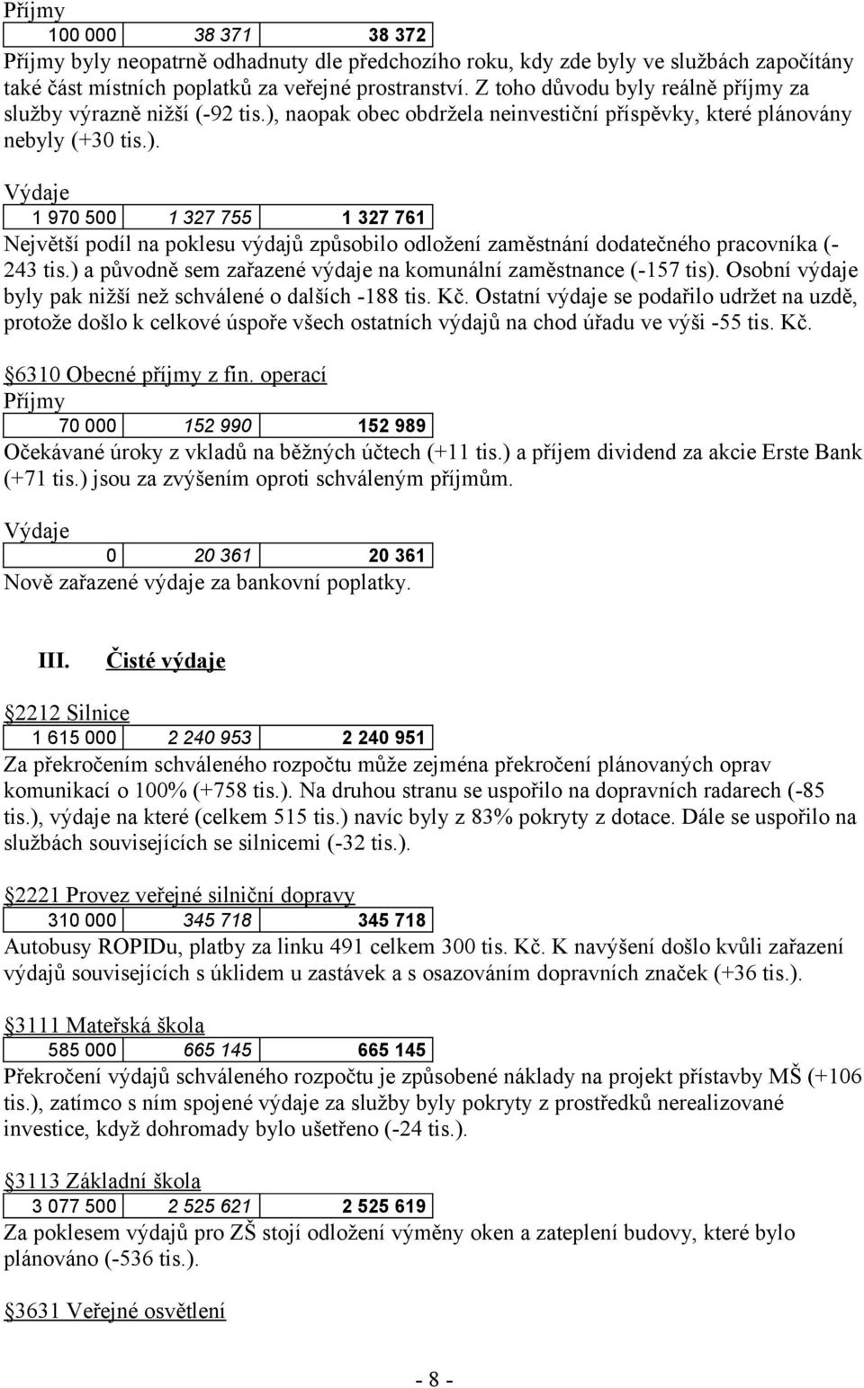 ) a původně sem zařazené výdaje na komunální zaměstnance (-157 tis). Osobní výdaje byly pak nižší než schválené o dalších -188 tis. Kč.