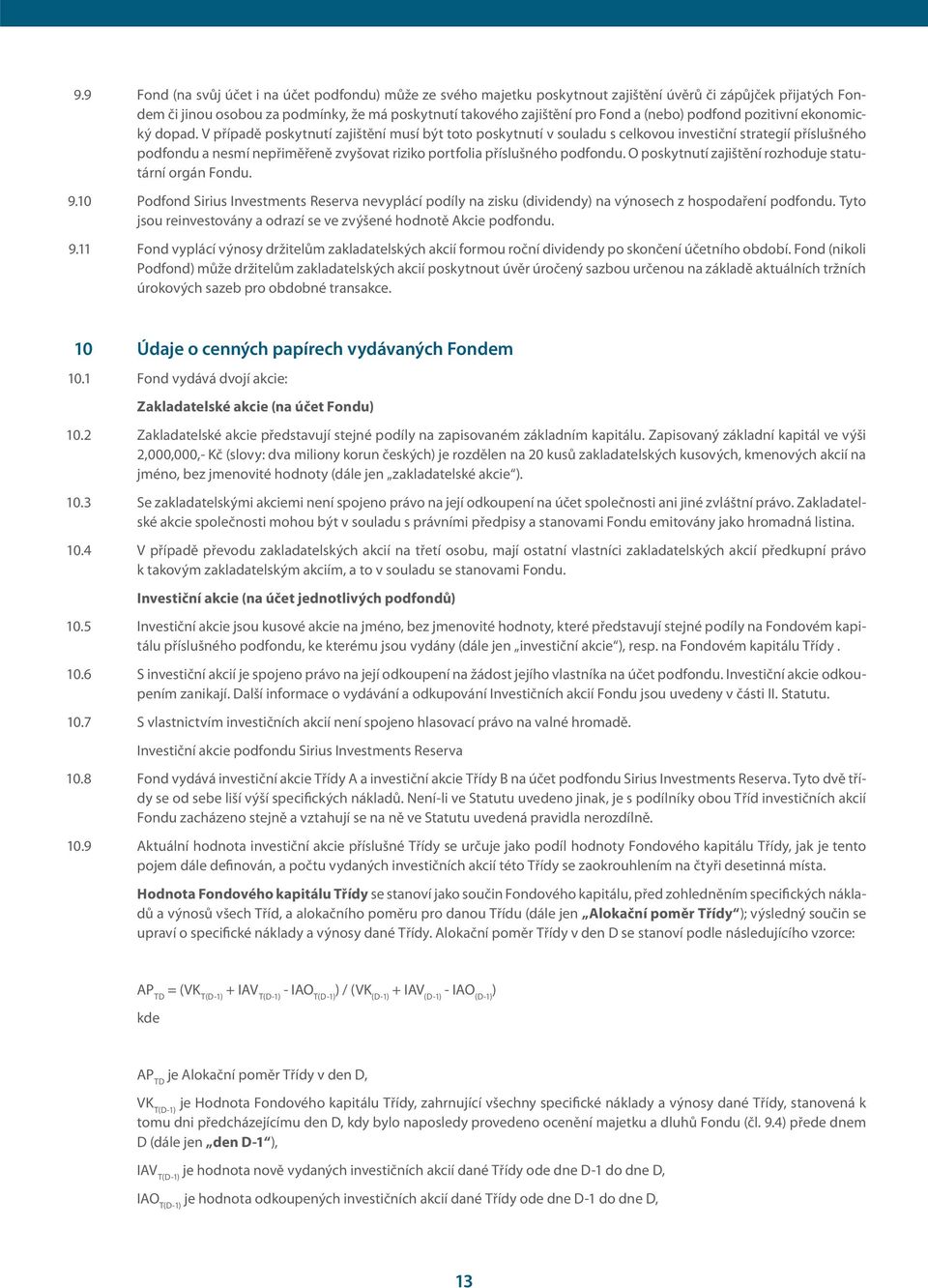 V případě poskytnutí zajištění musí být toto poskytnutí v souladu s celkovou investiční strategií příslušného podfondu a nesmí nepřiměřeně zvyšovat riziko portfolia příslušného podfondu.