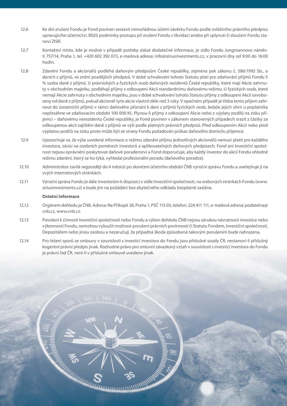 7 Kontaktní místo, kde je možné v případě potřeby získat dodatečné informace, je sídlo Fondu Jungmannovo náměstí 757/14, Praha 1, tel. +420 602 392 073, e-mailová adresa: info@siriusinvestments.