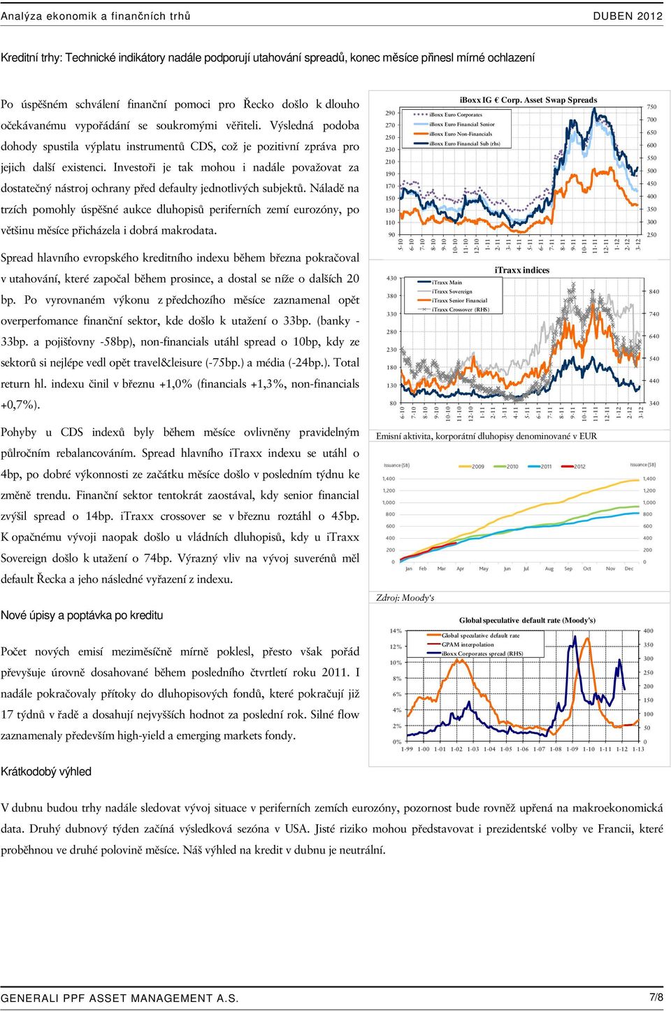 Investoři je tak mohou i nadále považovat za dostatečný nástroj ochrany před defaulty jednotlivých subjektů.