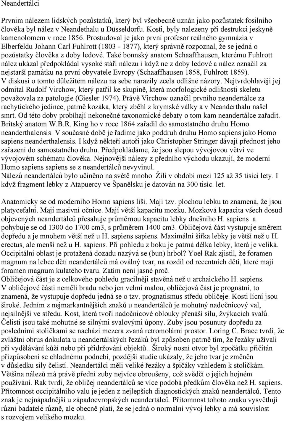 Prostudoval je jako první profesor reálného gymnázia v Elberfeldu Johann Carl Fuhlrott (1803-1877), který správně rozpoznal, ţe se jedná o pozůstatky člověka z doby ledové.