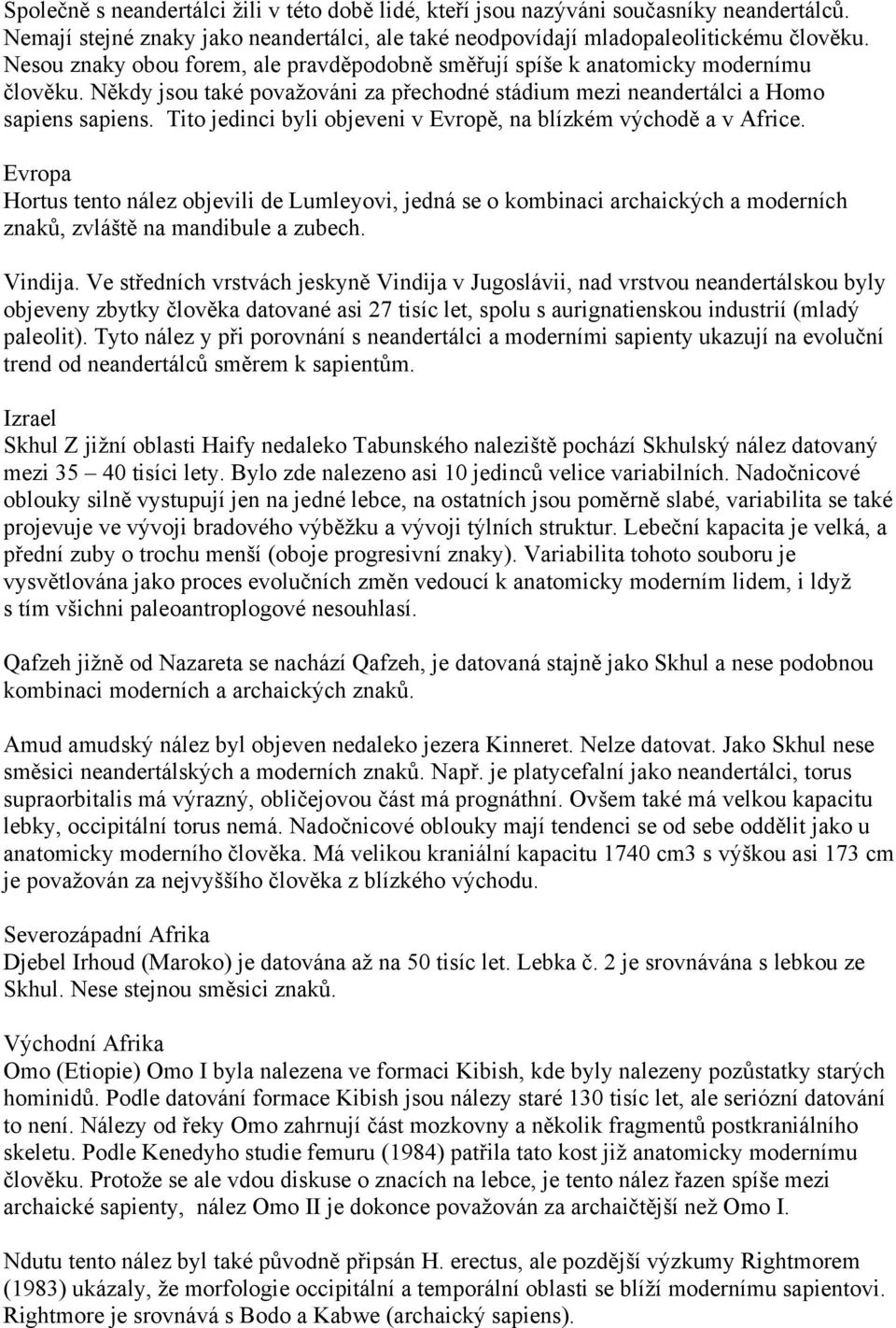 Tito jedinci byli objeveni v Evropě, na blízkém východě a v Africe. Evropa Hortus tento nález objevili de Lumleyovi, jedná se o kombinaci archaických a moderních znaků, zvláště na mandibule a zubech.