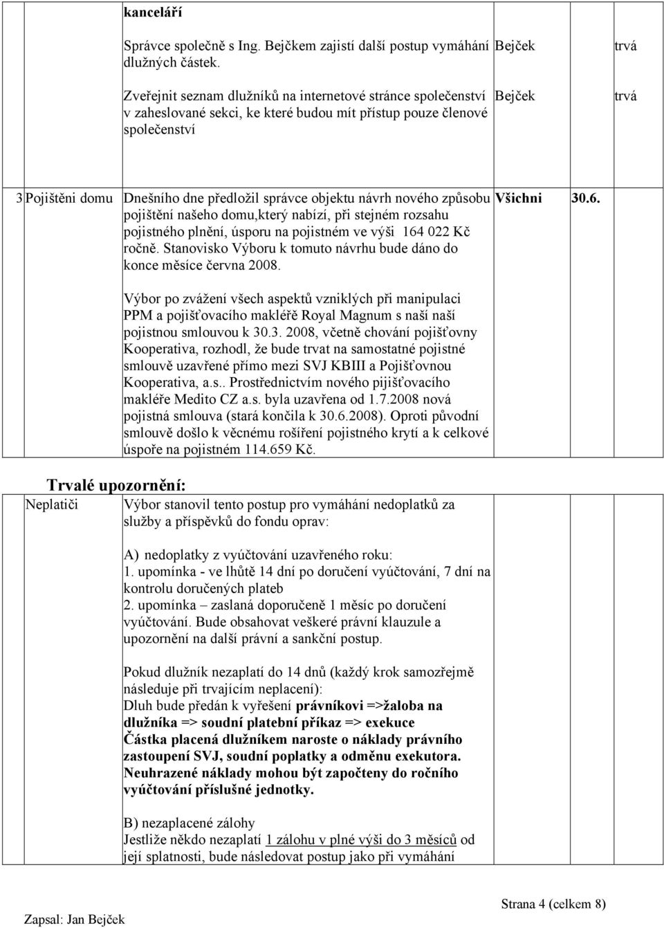 objektu návrh nového způsobu pojištění našeho domu,který nabízí, při stejném rozsahu pojistného plnění, úsporu na pojistném ve výši 164 022 Kč ročně.