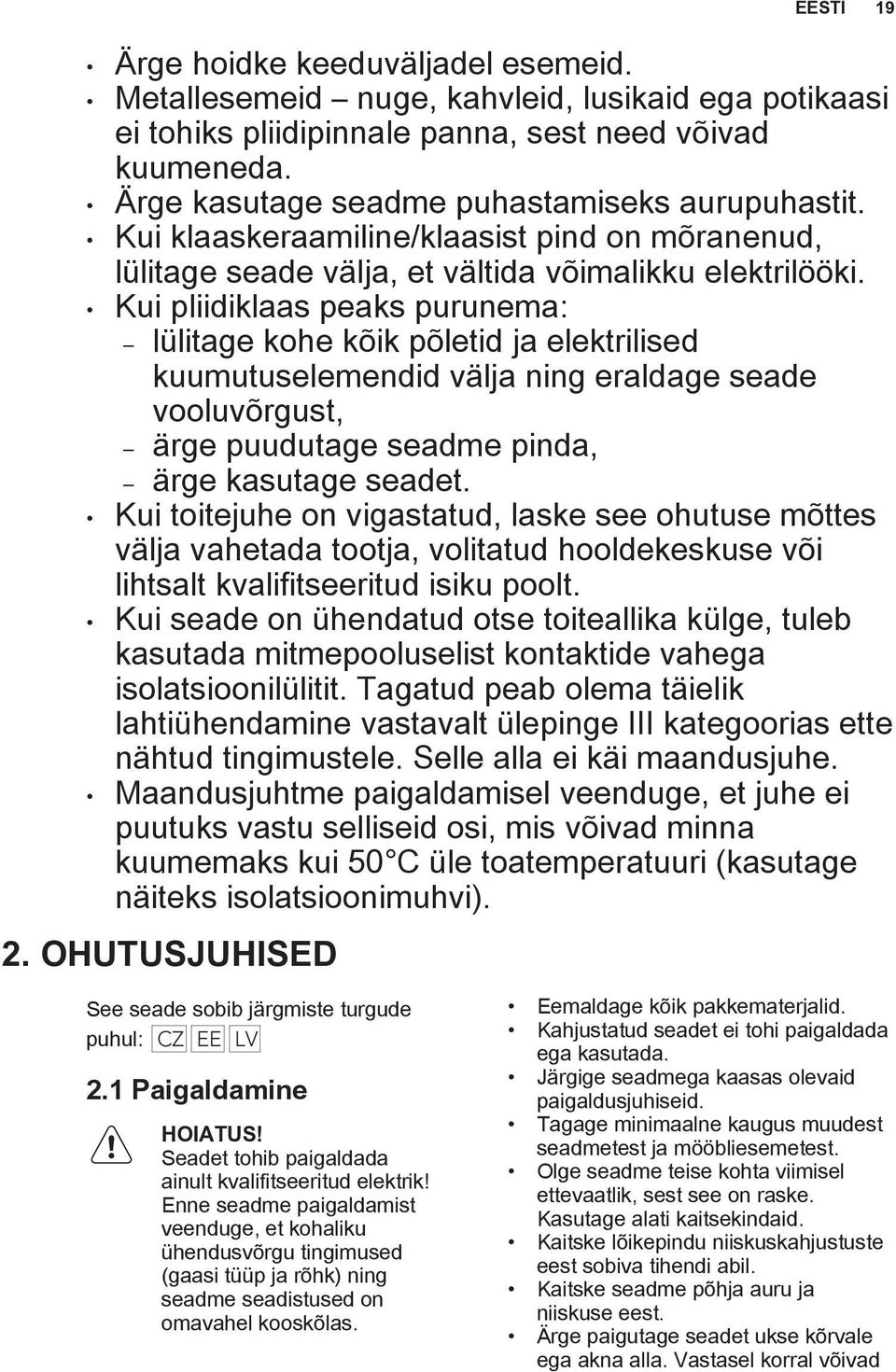 Kui pliidiklaas peaks purunema: lülitage kohe kõik põletid ja elektrilised kuumutuselemendid välja ning eraldage seade vooluvõrgust, ärge puudutage seadme pinda, ärge kasutage seadet.
