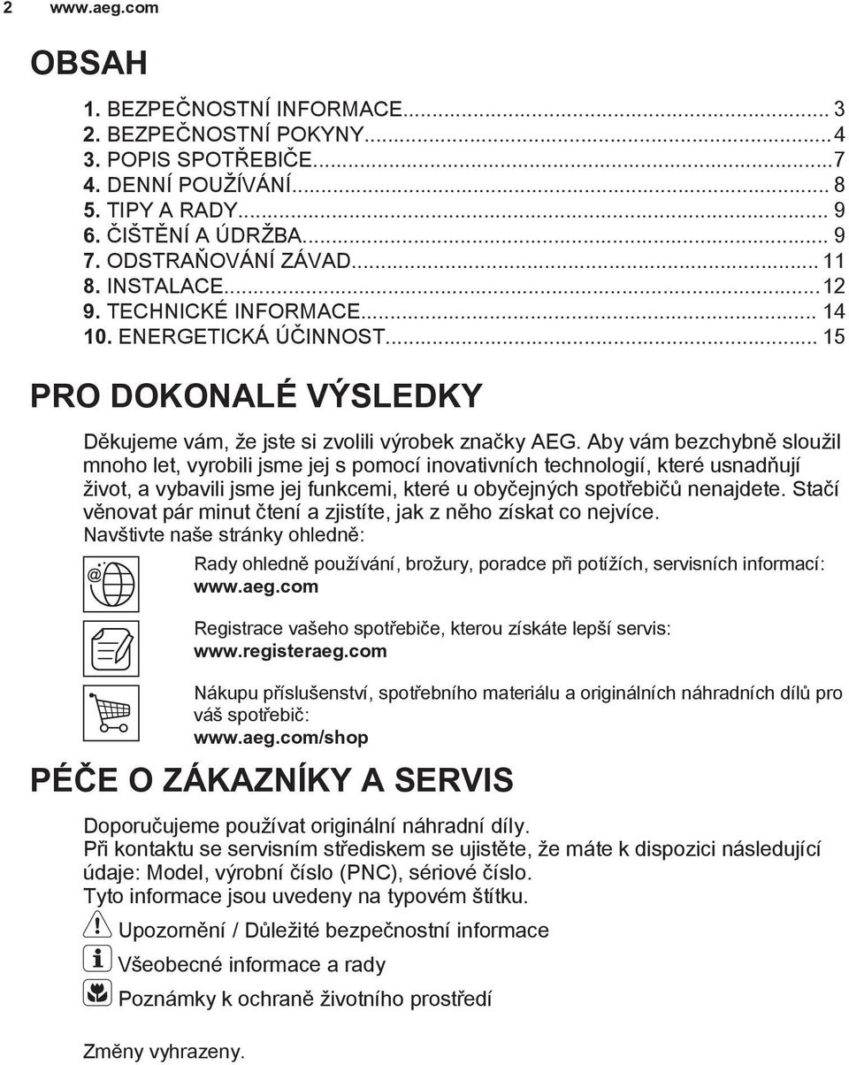 Aby vám bezchybně sloužil mnoho let, vyrobili jsme jej s pomocí inovativních technologií, které usnadňují život, a vybavili jsme jej funkcemi, které u obyčejných spotřebičů nenajdete.