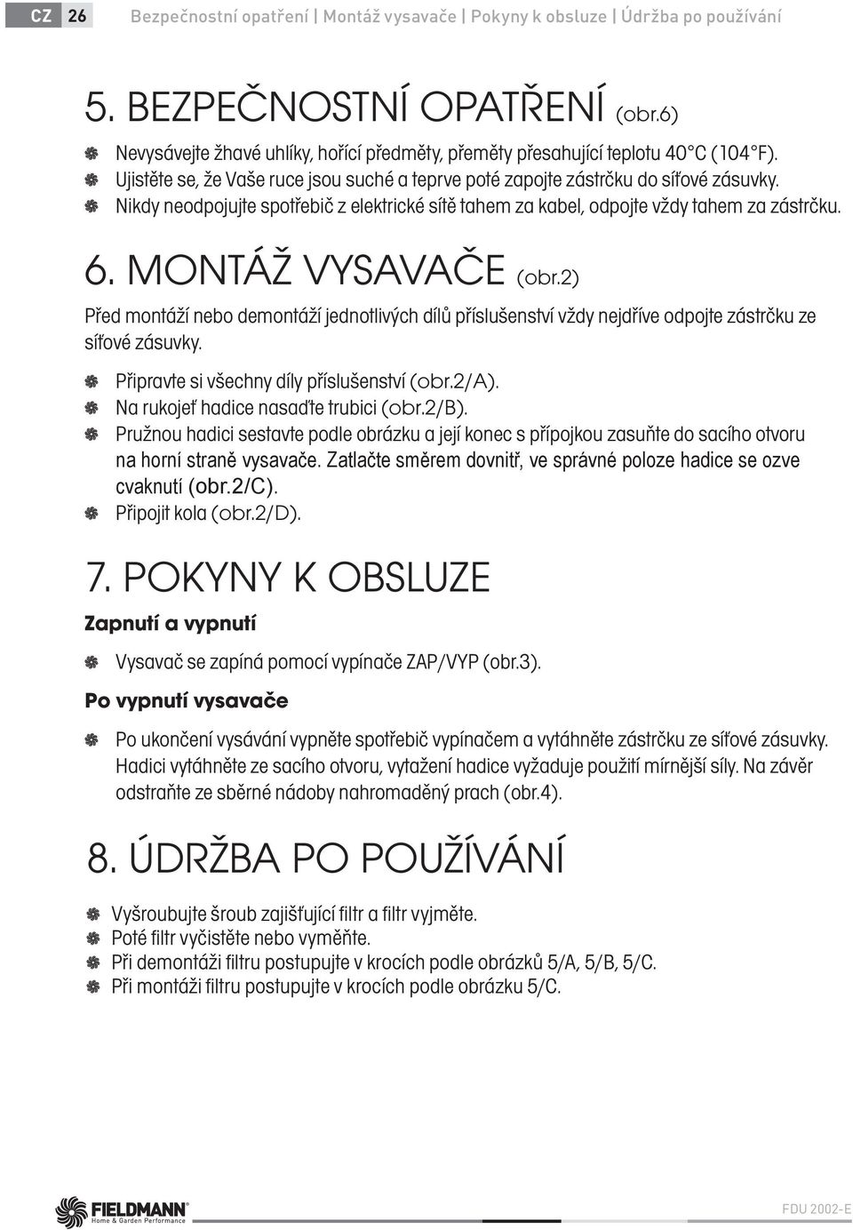 MONTÁŽ VYSAVAČE (obr.2) Před montáží nebo demontáží jednotlivých dílů příslušenství vždy nejdříve odpojte zástrčku ze síťové zásuvky. Připravte si všechny díly příslušenství (obr.2/a).