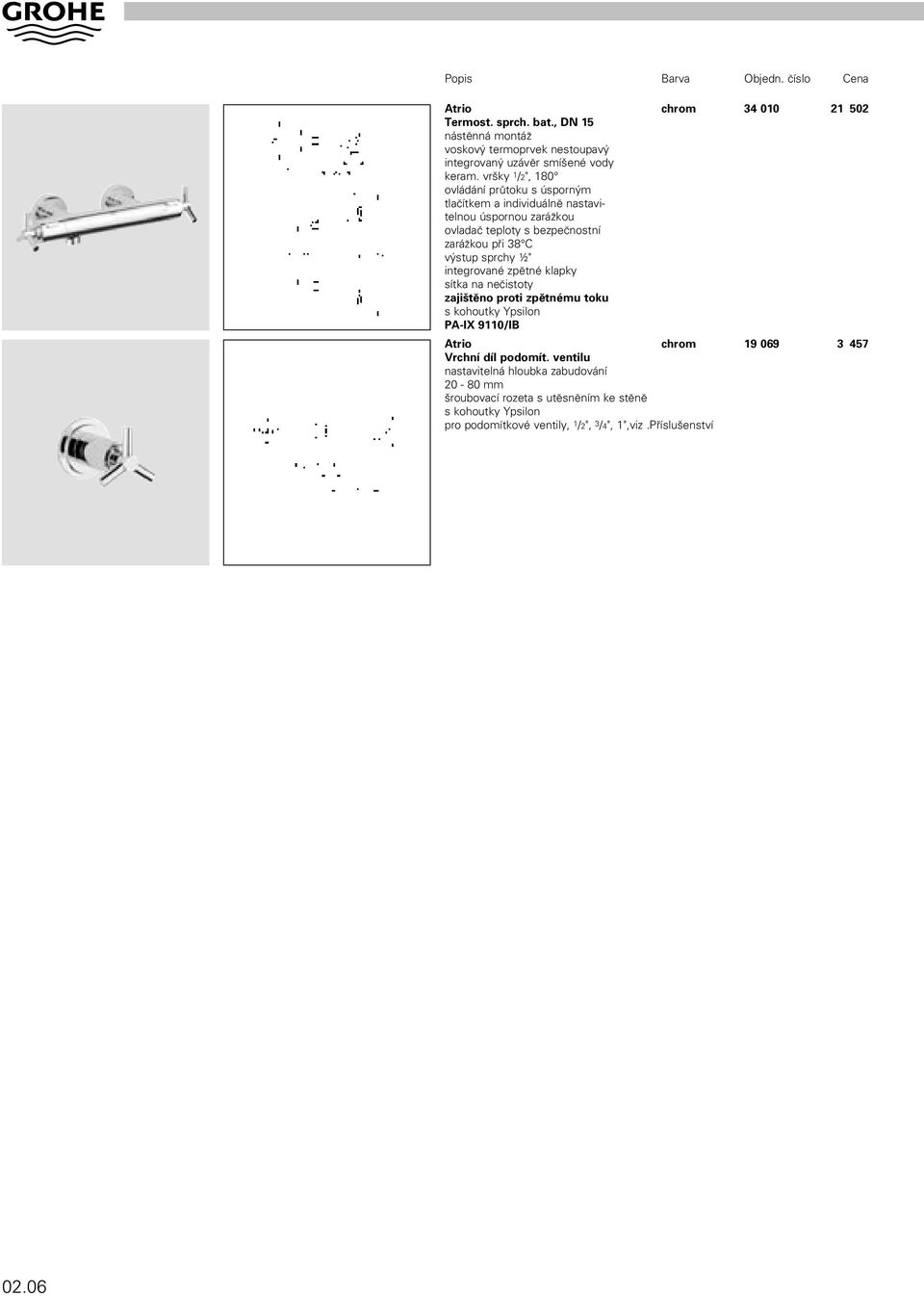 nastavitelnou úspornou zarájkou ovladam teploty s bezpemnostní zarájkou p<i 38 C výstup sprchy ½" integrované zp.tné klapky sítka na nemistoty zaji@t.no proti zp.