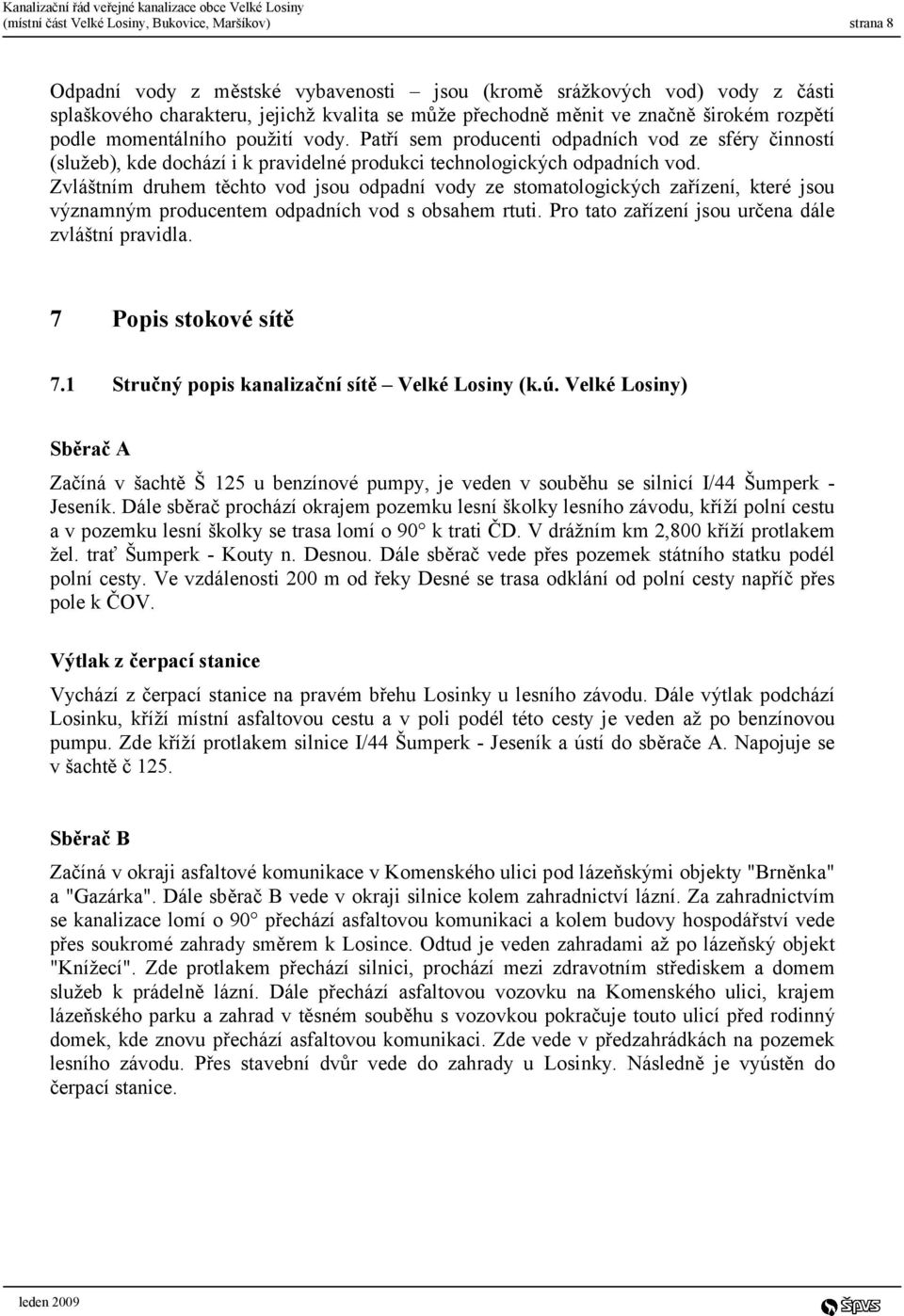 Zvláštním druhem těchto vod jsou odpadní vody ze stomatologických zařízení, které jsou významným producentem odpadních vod s obsahem rtuti. Pro tato zařízení jsou určena dále zvláštní pravidla.