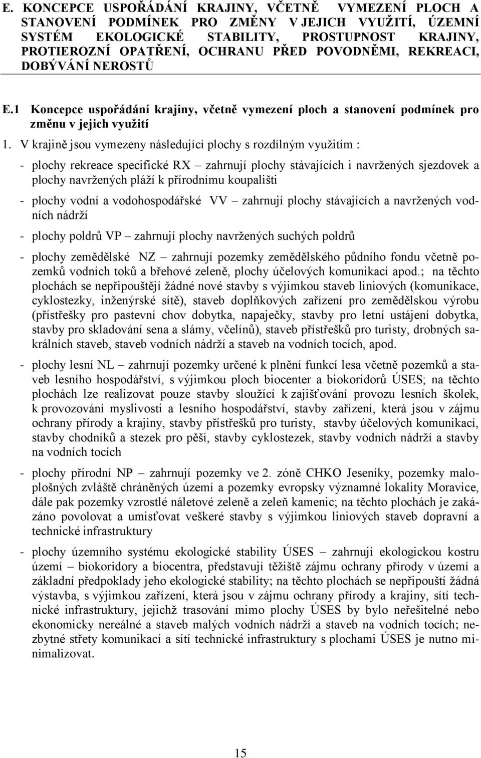 V krajině jsou vymezeny následující plochy s rozdílným využitím : - plochy rekreace specifické RX zahrnují plochy stávajících i navržených sjezdovek a plochy navržených pláží k přírodnímu koupališti