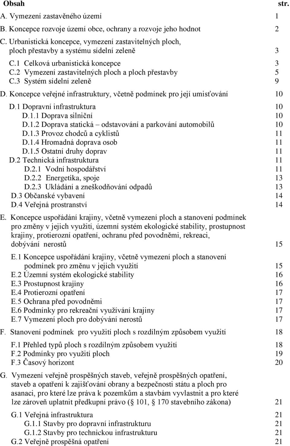 3 Systém sídelní zeleně 9 D. Koncepce veřejné infrastruktury, včetně podmínek pro její umisťování 10 D.1 Dopravní infrastruktura 10 D.1.1 Doprava silniční 10 D.1.2 Doprava statická odstavování a parkování automobilů 10 D.