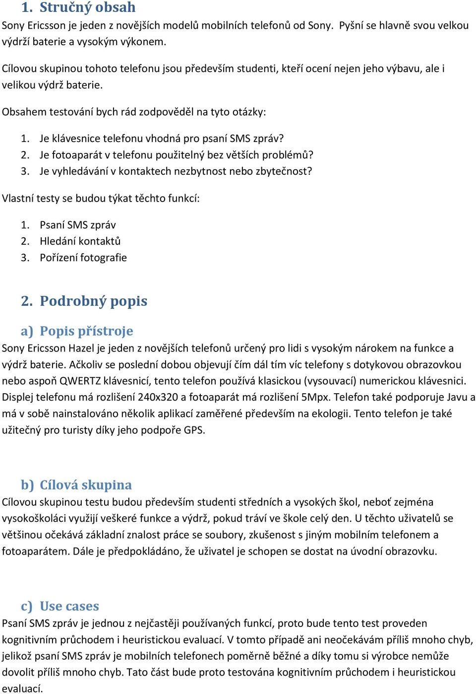 Je klávesnice telefonu vhodná pro psaní SMS zpráv? 2. Je fotoaparát v telefonu použitelný bez větších problémů? 3. Je vyhledávání v kontaktech nezbytnost nebo zbytečnost?