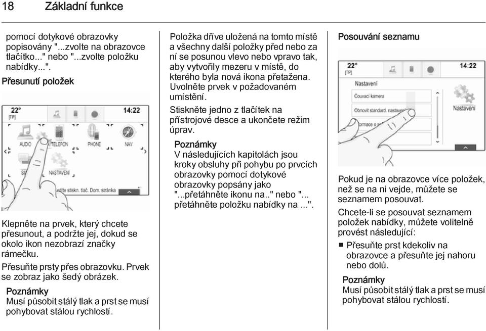 Položka dříve uložená na tomto místě a všechny další položky před nebo za ní se posunou vlevo nebo vpravo tak, aby vytvořily mezeru v místě, do kterého byla nová ikona přetažena.