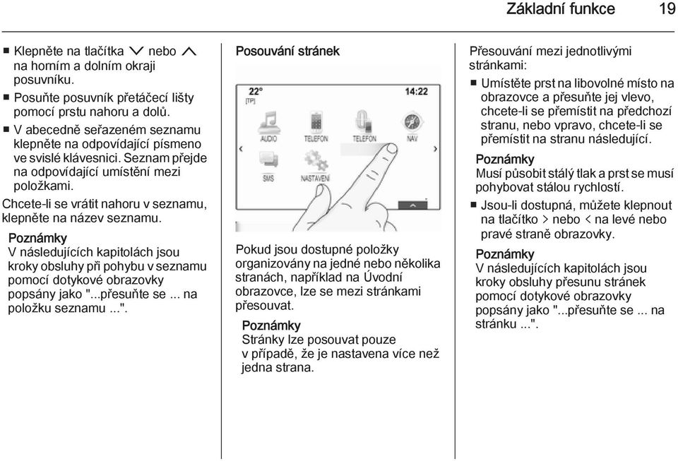 Chcete-li se vrátit nahoru v seznamu, klepněte na název seznamu. V následujících kapitolách jsou kroky obsluhy při pohybu v seznamu pomocí dotykové obrazovky popsány jako "...přesuňte se.