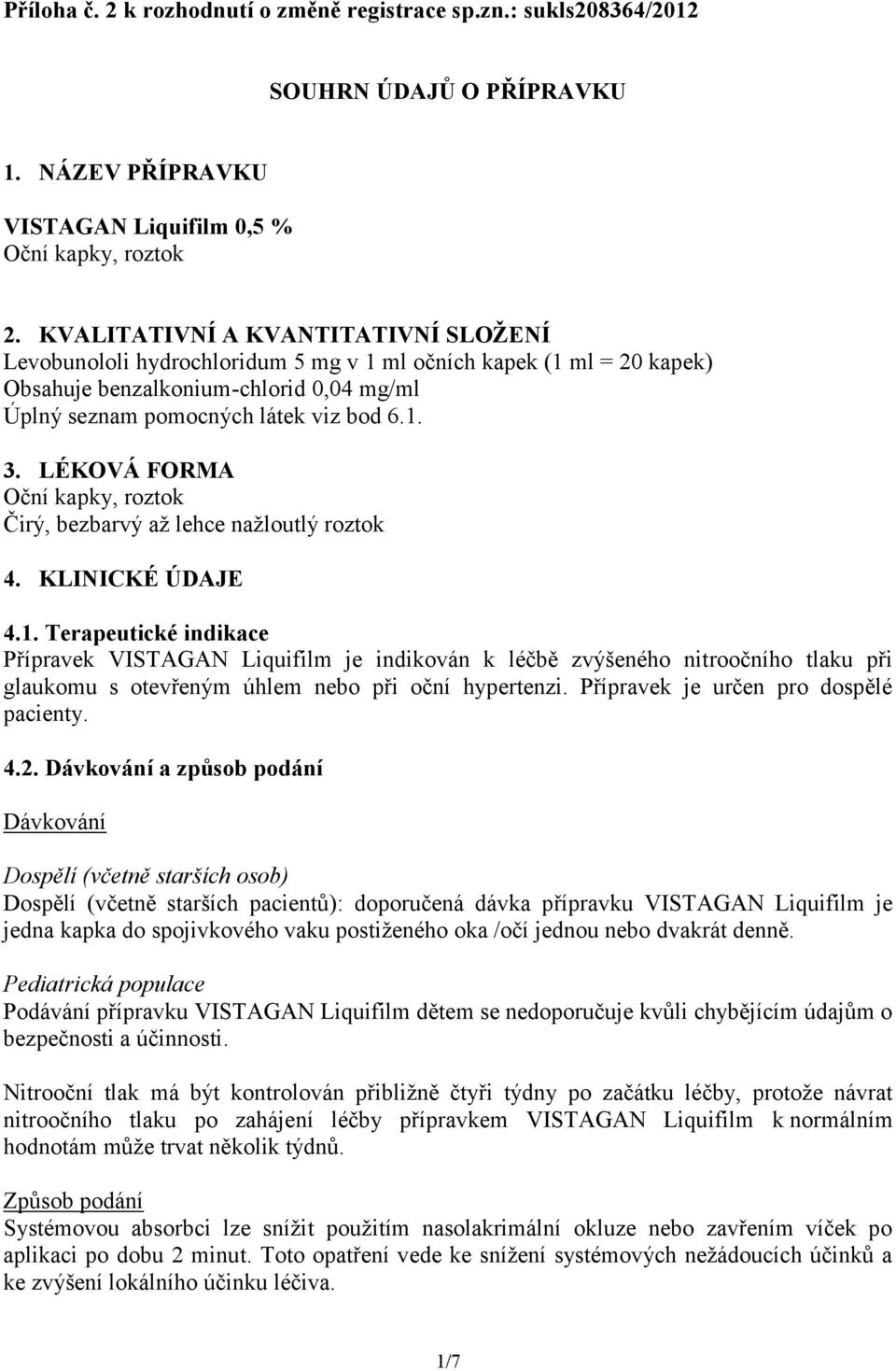 LÉKOVÁ FORMA Oční kapky, roztok Čirý, bezbarvý až lehce nažloutlý roztok 4. KLINICKÉ ÚDAJE 4.1.