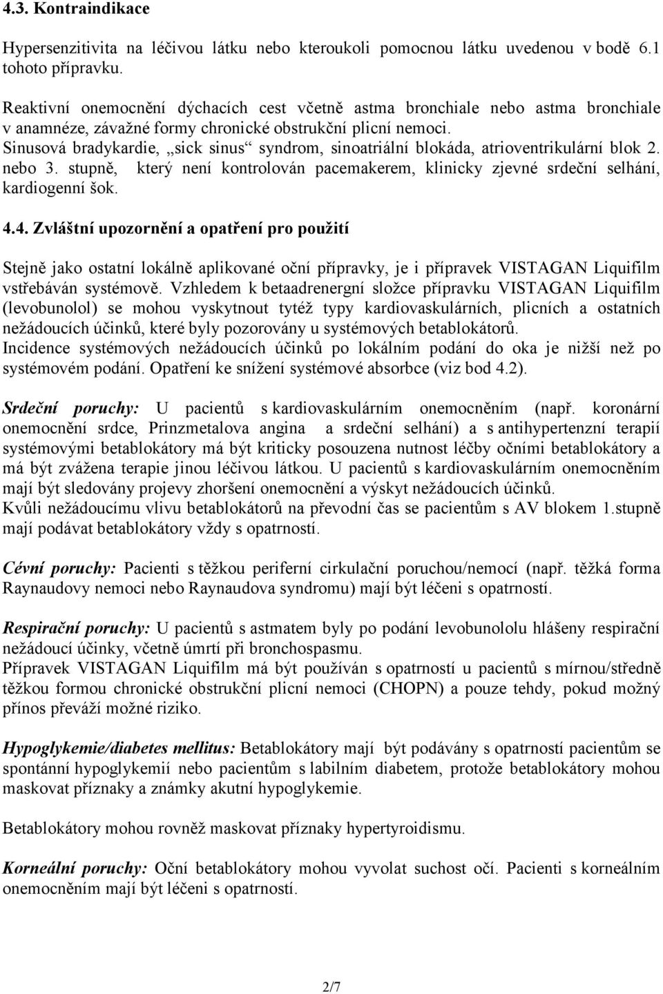 Sinusová bradykardie, sick sinus syndrom, sinoatriální blokáda, atrioventrikulární blok 2. nebo 3. stupně, který není kontrolován pacemakerem, klinicky zjevné srdeční selhání, kardiogenní šok. 4.