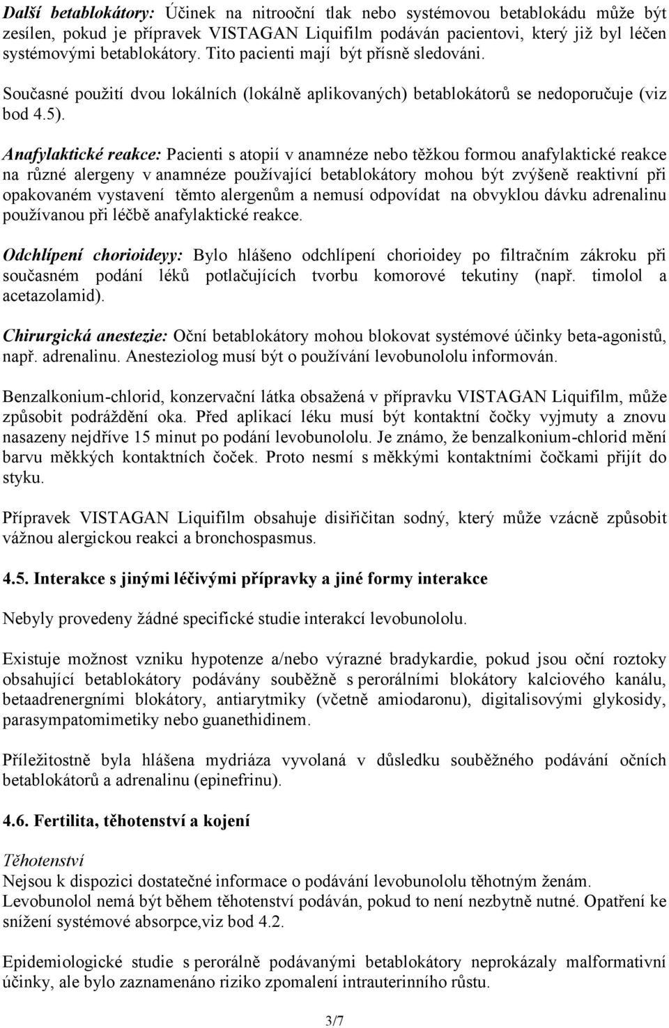 Anafylaktické reakce: Pacienti s atopií v anamnéze nebo těžkou formou anafylaktické reakce na různé alergeny v anamnéze používající betablokátory mohou být zvýšeně reaktivní při opakovaném vystavení