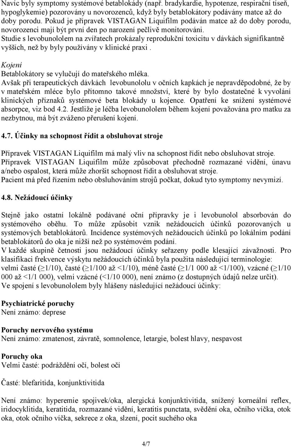 Studie s levobunololem na zvířatech prokázaly reprodukční toxicitu v dávkách signifikantně vyšších, než by byly používány v klinické praxi. Kojení Betablokátory se vylučují do mateřského mléka.