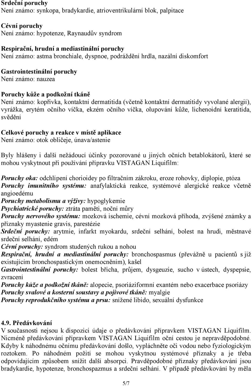 kontaktní dermatitidy vyvolané alergií), vyrážka, erytém očního víčka, ekzém očního víčka, olupování kůže, lichenoidní keratitida, svědění Celkové poruchy a reakce v místě aplikace Není známo: otok