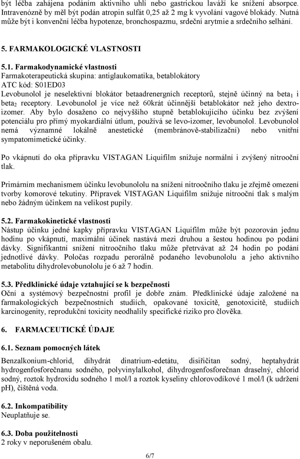 Farmakodynamické vlastnosti Farmakoterapeutická skupina: antiglaukomatika, betablokátory ATC kód: S01ED03 Levobunolol je neselektivní blokátor betaadrenergních receptorů, stejně účinný na beta 1 i