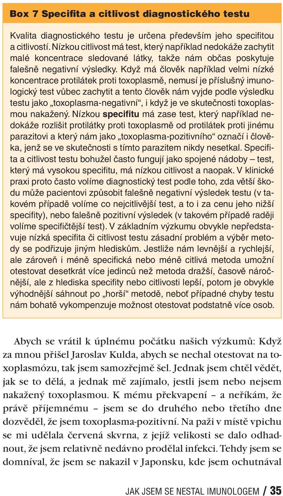 Když má člověk například velmi nízké koncentrace protilátek proti toxoplasmě, nemusí je příslušný imunologický test vůbec zachytit a tento člověk nám vyjde podle výsledku testu jako