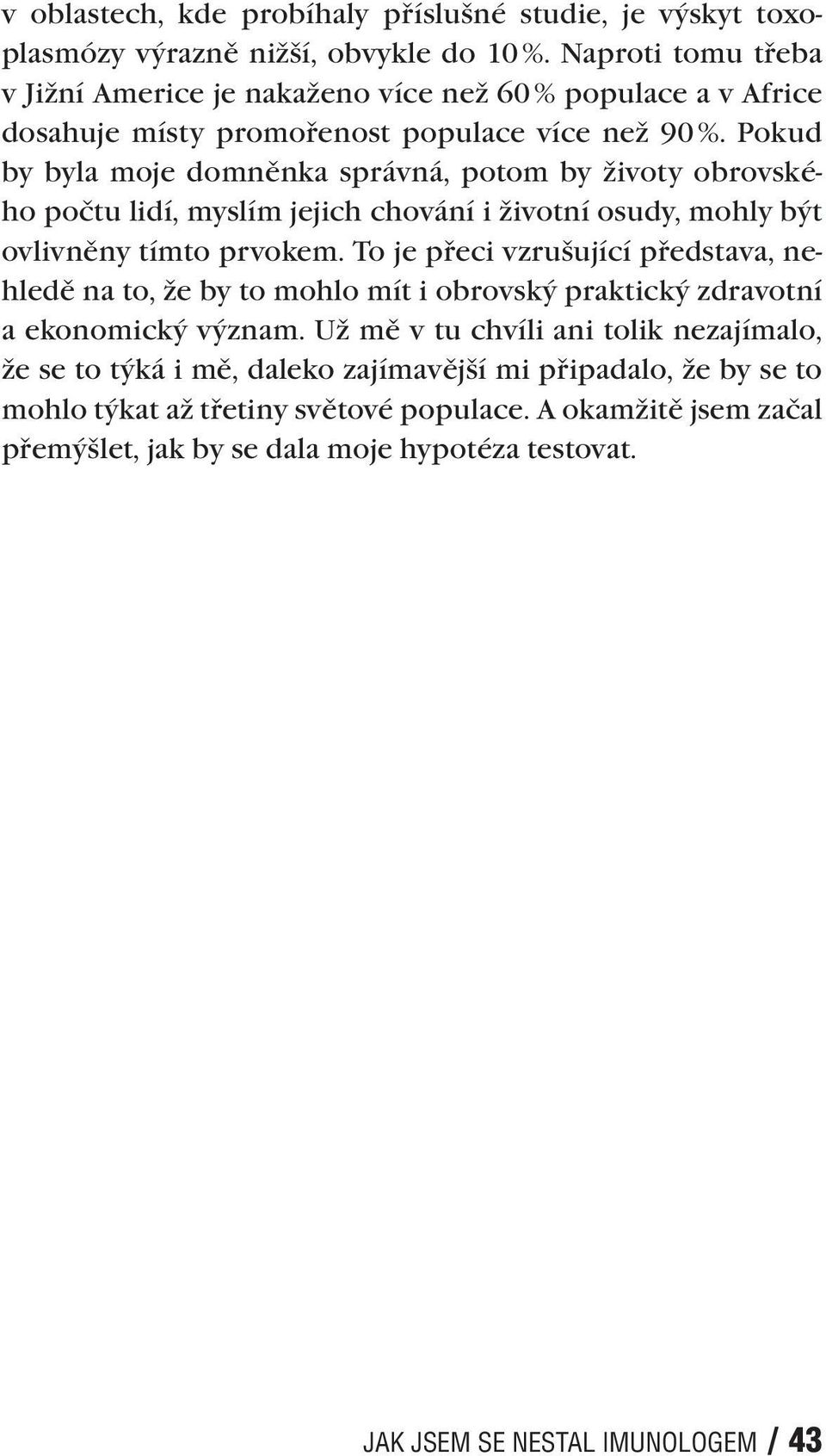 Pokud by byla moje domněnka správná, potom by životy obrovského počtu lidí, myslím jejich chování i životní osudy, mohly být ovlivněny tímto prvokem.